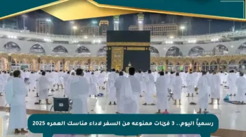 رسمياً اليوم.. 3 فئات ممنوعة من السفر لأداء مناسك العمرة 2025